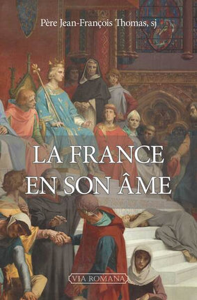La France en son âme – Jean-François Thomas – Essai sur l’histoire de France, l’identité française et le christianisme - Livre