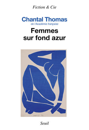 Femmes sur fond azur Chantal Thomas – portraits de femmes libres sur la Côte d’Azur – livre littérature contemporaine - livre