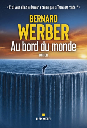 Au bord du monde – Bernard Werber, Et si vous étiez le dernier à croire que la Terre est ronde ?, récit de voyage et réflexion sur les croyances - Livre