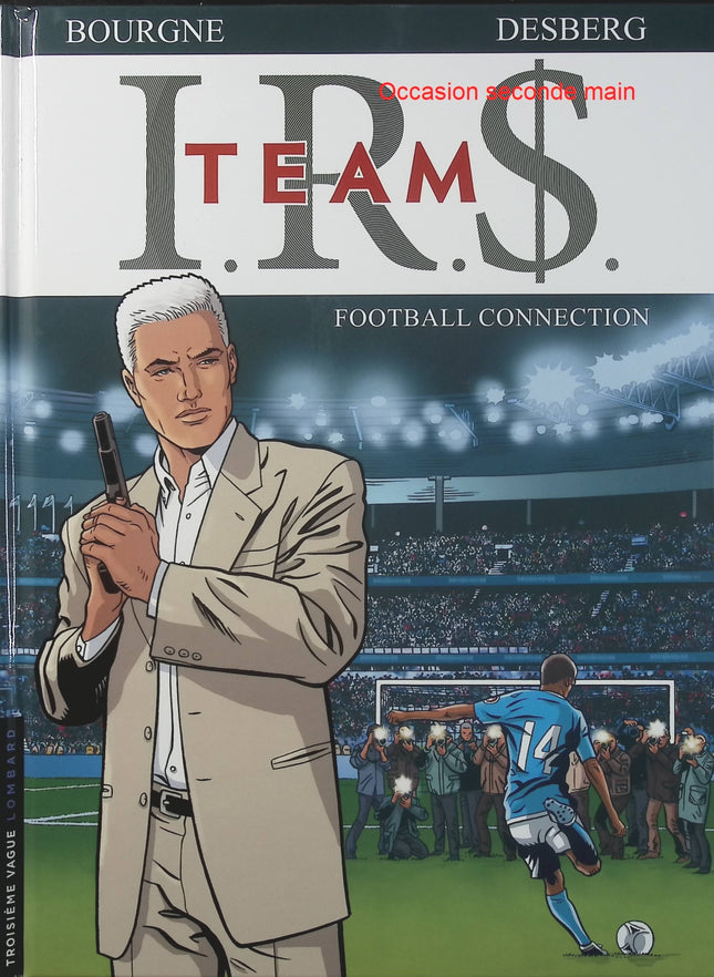 I.R.$. Team Tome 1 – Football Connection – Stephen Desberg, Bourgne – BD thriller et enquête dans l’univers du football - Livre BD