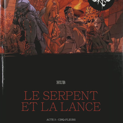 Le Serpent et la Lance Tome 3 – Cinq-Fleurs – Hub, Emmanuel Michalak – BD historique, enquête et civilisation aztèque - Livre BD