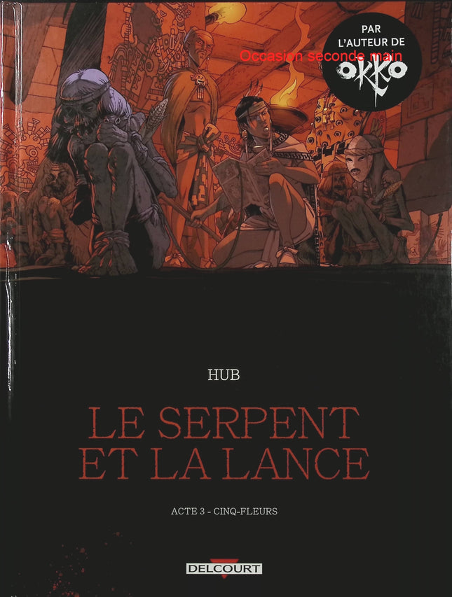 Le Serpent et la Lance Tome 3 – Cinq-Fleurs – Hub, Emmanuel Michalak – BD historique, enquête et civilisation aztèque - Livre BD