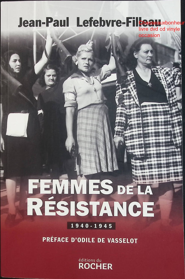 Femmes de la Résistance 1940-1945 – Jean-Paul Lefebvre-Filleau – Histoire et témoignages de la Résistance d’occasion - Livre
