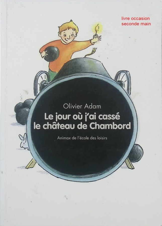 Le jour où j'ai cassé le château de Chambord - Adam Olivier - Roman jeunesse historique - Livre