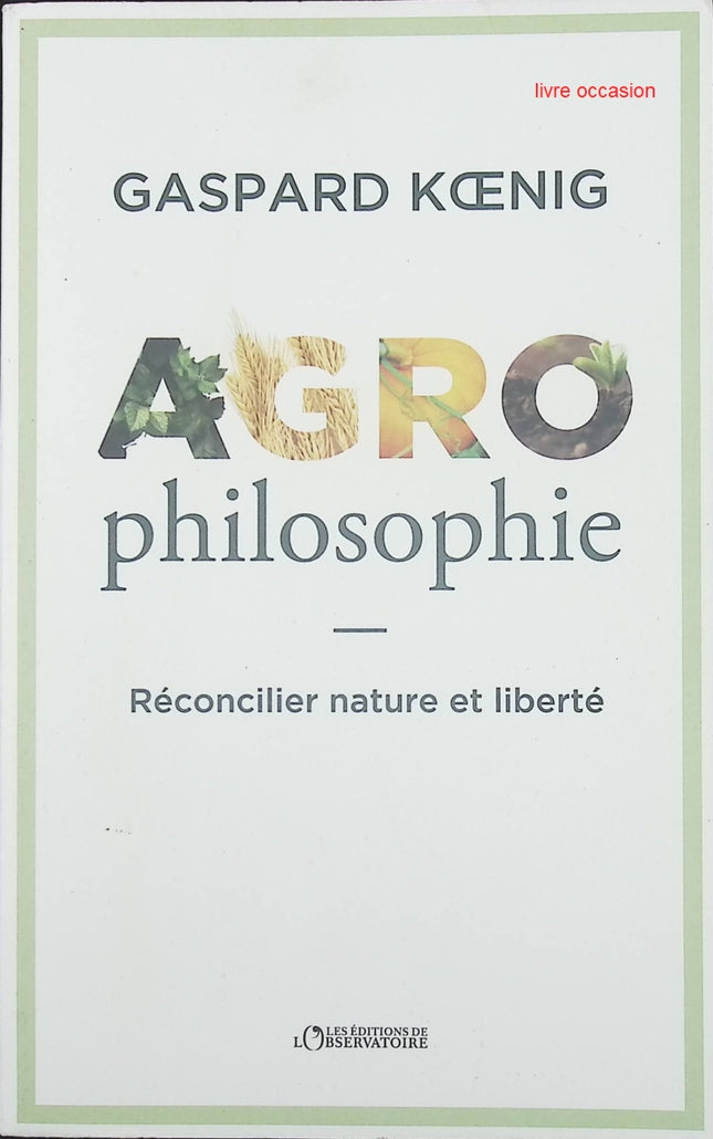 Agrophilosophie - Réconcilier nature et liberté - Gaspard Koenig - livre