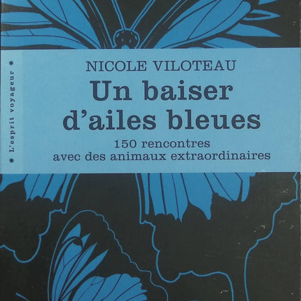 Un baiser d'ailes bleues – Nicole Viloteau, 150 rencontres avec des animaux extraordinaires et récits passionnants sur la nature - Livre