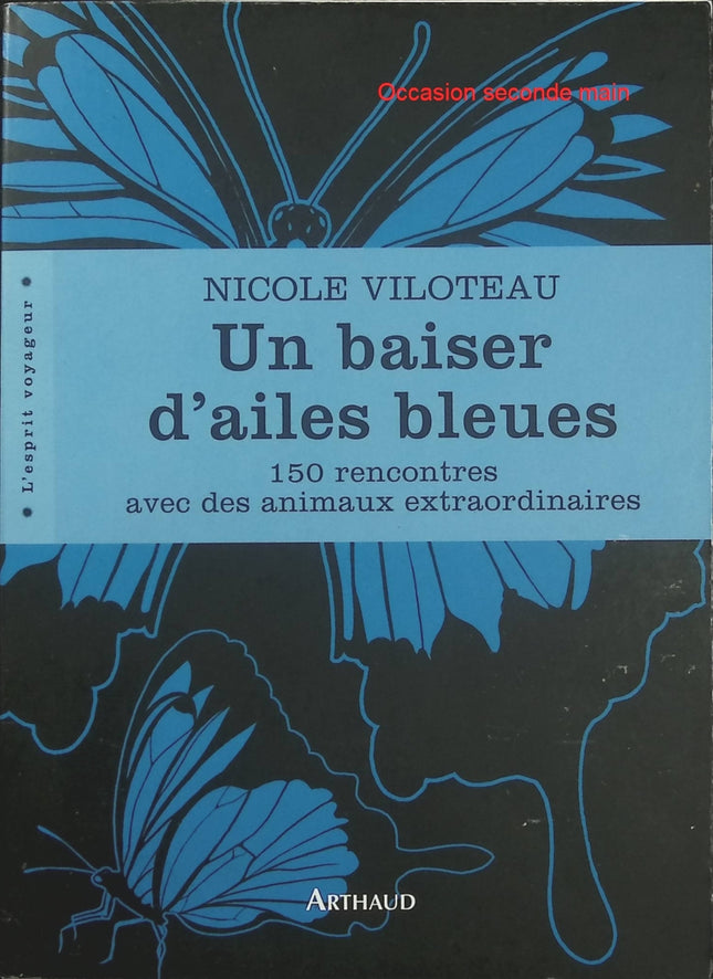 Un baiser d'ailes bleues – Nicole Viloteau, 150 rencontres avec des animaux extraordinaires et récits passionnants sur la nature - Livre