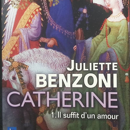 Catherine Volume 1 – Il suffit d'un amour – Juliette Benzoni – Roman historique et sentimental, grande fresque d'amour et d'aventure au Moyen Âge - Livre