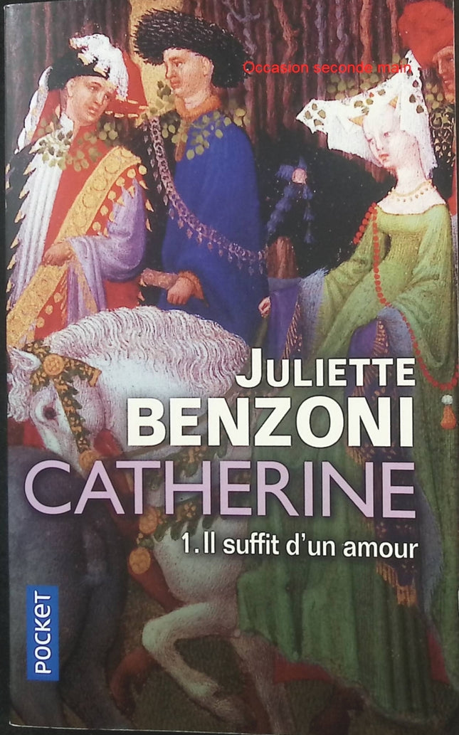 Catherine Volume 1 – Il suffit d'un amour – Juliette Benzoni – Roman historique et sentimental, grande fresque d'amour et d'aventure au Moyen Âge - Livre