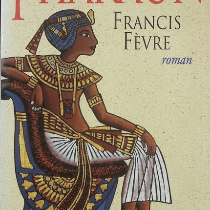 Pharaon – Francis Fèvre – Roman historique en Égypte ancienne sur le règne d’Ahmosis - Livre