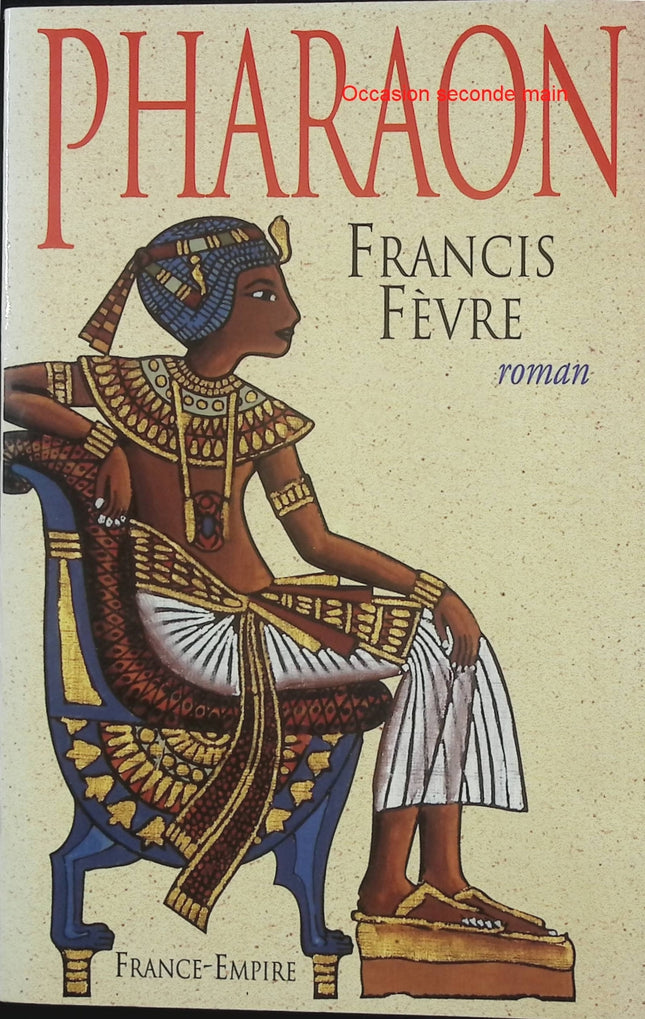 Pharaon – Francis Fèvre – Roman historique en Égypte ancienne sur le règne d’Ahmosis - Livre