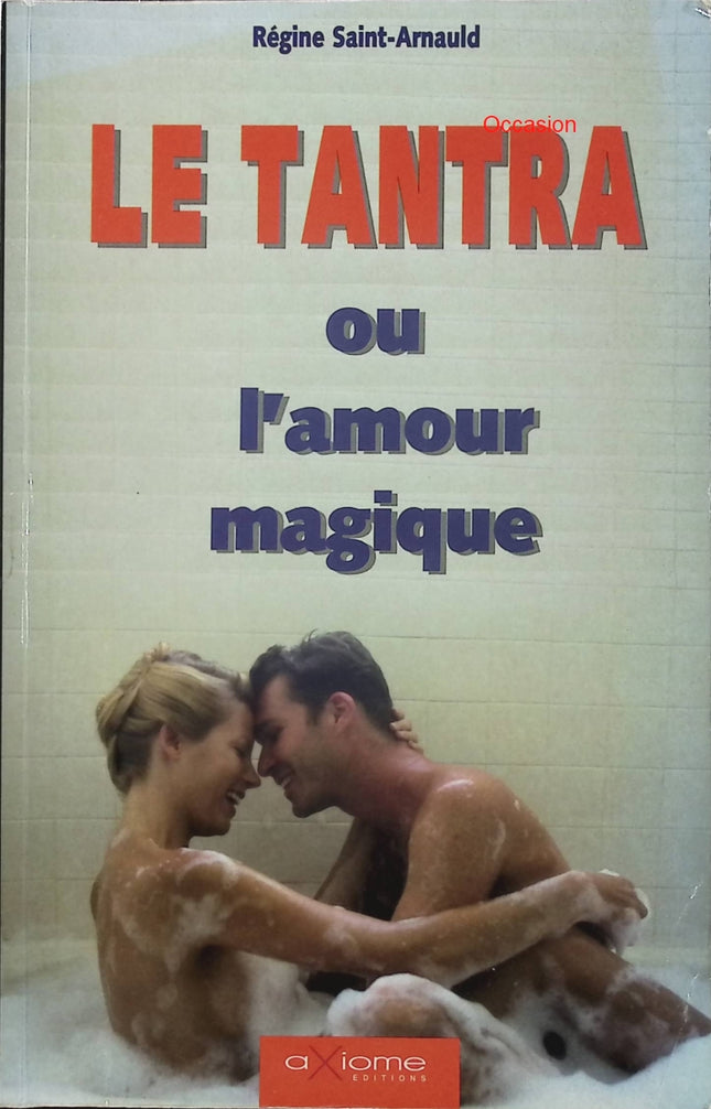 Le tantra ou l’amour magique – Régine Saint-Arnaud – Guide ésotérique tantra sexualité sacrée couple énergie sexuelle - Livre