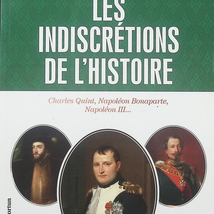 Les Indiscrétions de l’Histoire – Augustin Cabanès – Anecdotes historiques et secrets méconnus sur Charles Quint, Napoléon Bonaparte et Napoléon III - Livre
