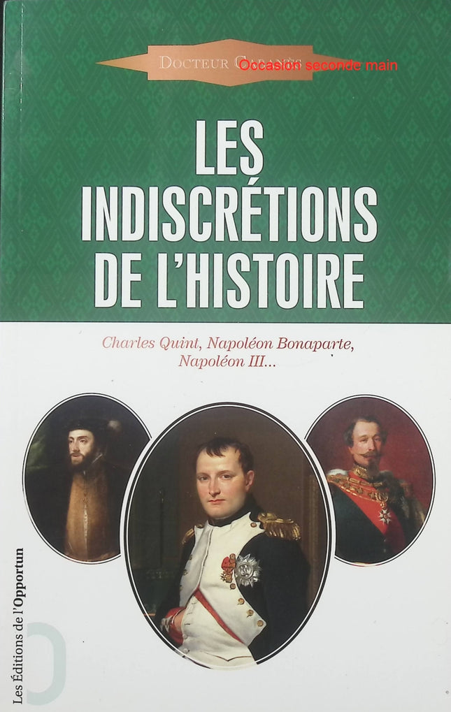 Les Indiscrétions de l’Histoire – Augustin Cabanès – Anecdotes historiques et secrets méconnus sur Charles Quint, Napoléon Bonaparte et Napoléon III - Livre