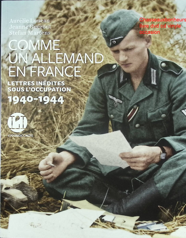Comme un Allemand en France – Lettres inédites 1940-1944 – Aurélie Luneau, Jeanne Guérout, Stefan Martens – Témoignages de l’Occupation - Livre