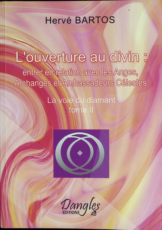 L'ouverture au divin - Entrer en relation avec les Anges, Archanges et Ambassadeurs célestes - Hervé Bartos - 2006 - livre