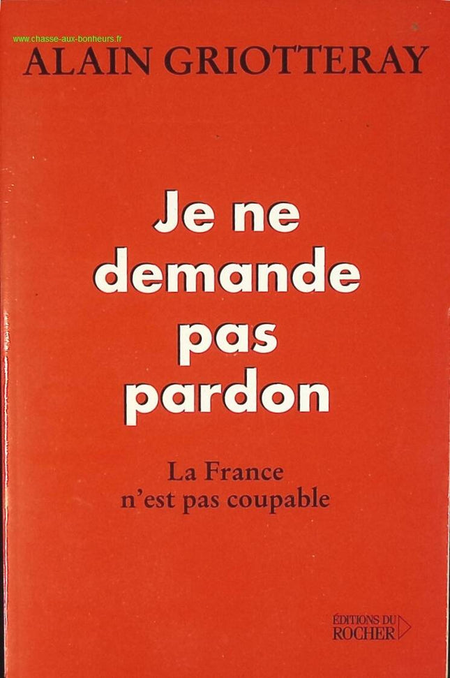 Ich bitte nicht um Vergebung - Frankreich ist nicht schuldig - Alain Griotteray - Buch
