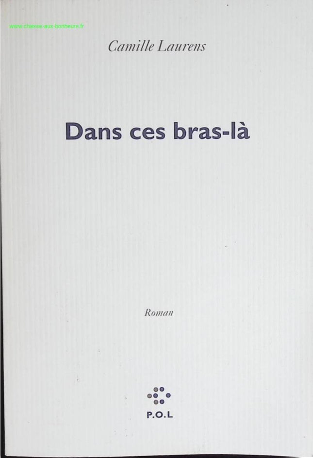 Dans ces bras-là – Camille Laurens – Roman autofiction amour des hommes récit intime et psychologique - livre