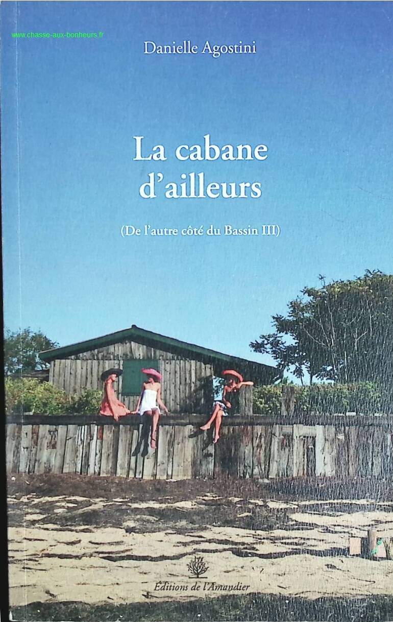 Cabane d'Ailleurs de l'Autre Cote du Bassin III - Danielle Agostini - livre