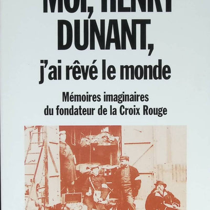 Ich, Henry Dunant, träumte die Welt - Imaginäre Memoiren des Gründers des Roten Kreuzes - Serge Bimpage - 2003 - Buch