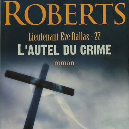 Lieutenant eve dallas, tome 27 - L'autel du crime - Nora Roberts - livre