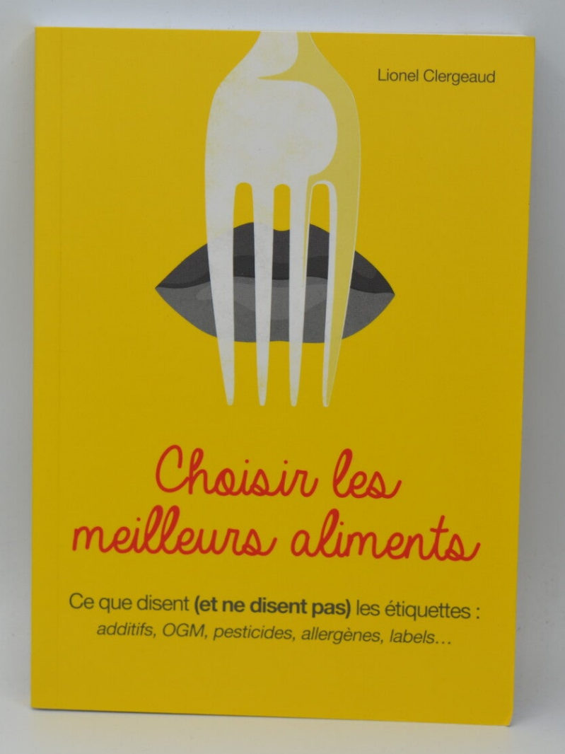 Choisir les meilleurs aliments Ce que disent et ne disent pas les étiquettes - Lionel Clergeaud - livre