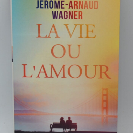 La vie ou l'amour - Jérôme Arnaud Wagner - livre