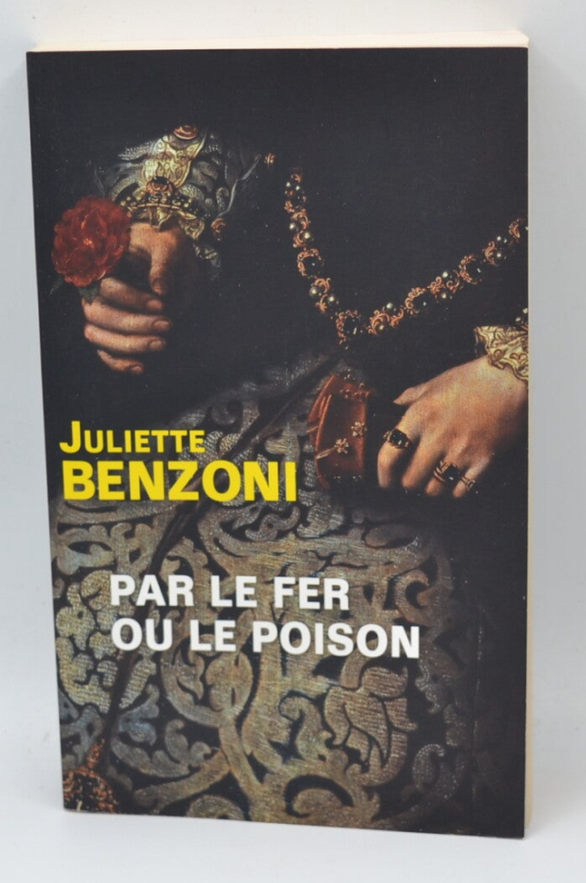 Par le Fer ou le Poison – Juliette Benzoni – récits historiques de femmes puissantes et scandaleuses – livre d’occasion - Livre