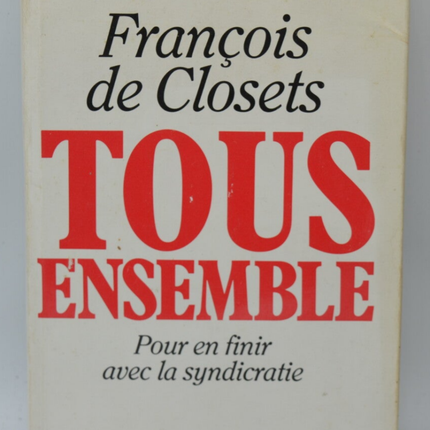 Tous ensemble. Pour en finir avec la syndicratie - François de Closets - 1985 - livre