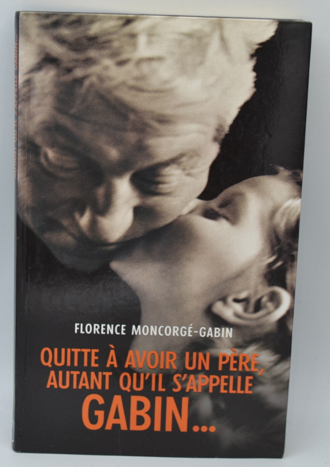Quitte à avoir un père - Florence Moncorgé Gabin - 2004 - livre