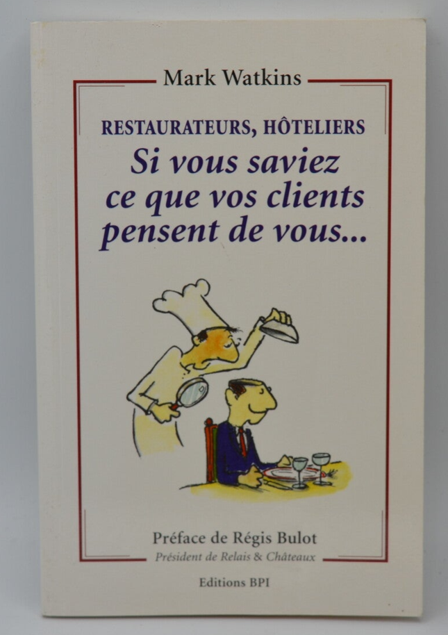 Restaurateurs, Hôteliers, Si Vous Saviez Ce Que Vos Clients Pensent De Vous - Mark Watkins - 1999 - livre