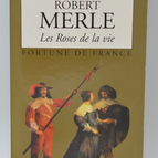 Fortune de France tome 9 Les Roses de la vie - Robert Merle - 2005 - livre