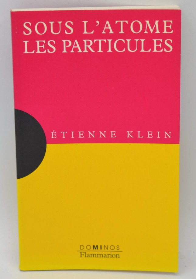 Sous l'atome les particules - Etienne Klein - 1993 - livre