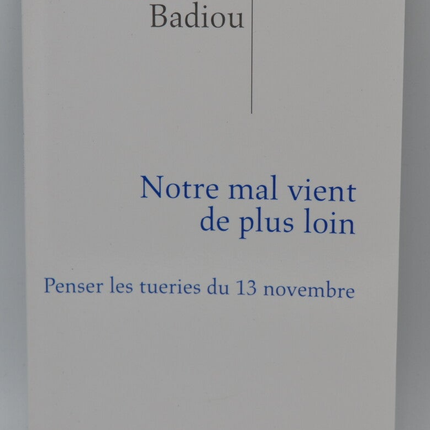 Notre mal vient de plus loin Penser les tueries du 13 novembre - Alain Badiou - 2016 - livre