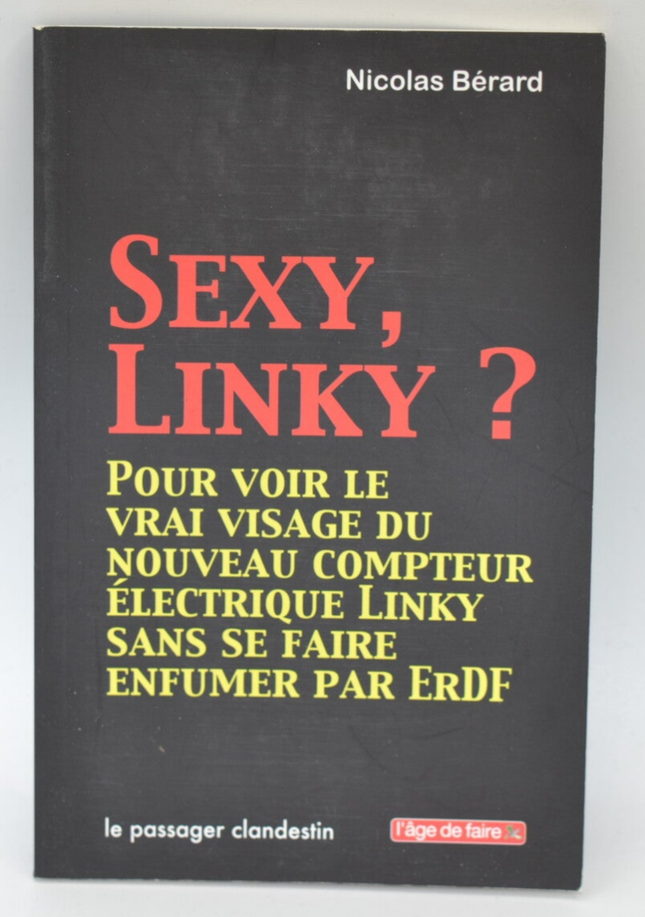 Sexy Linky ? Pour voir le vrai visage du nouveau compteur électrique Linky sans se faire enfumer par ErDF - Nicolas Bérard - 2017 - livre