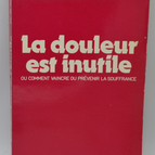 La douleur est inutile ou comment vaincre ou prevenir la souffrance - Pierre Soum - 1982 - livre