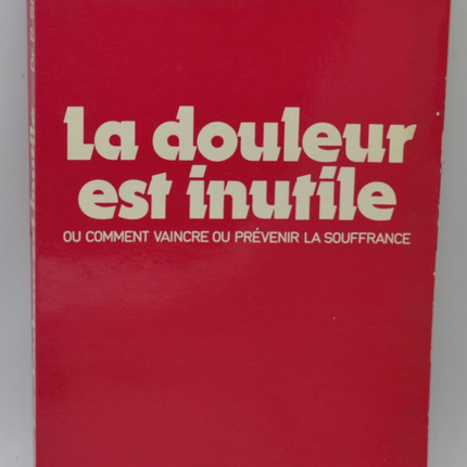 La douleur est inutile ou comment vaincre ou prevenir la souffrance - Pierre Soum - 1982 - livre