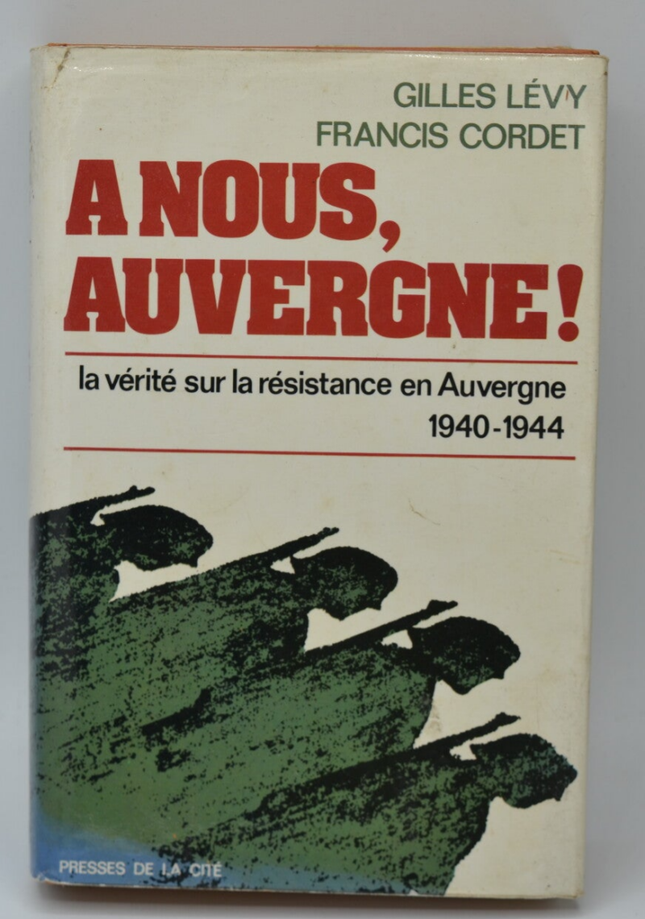 A nous Auvergne ! La vérité sur la Résistance en Auvergne 1940 1944 - Gilles Lévy - 1974 - livre