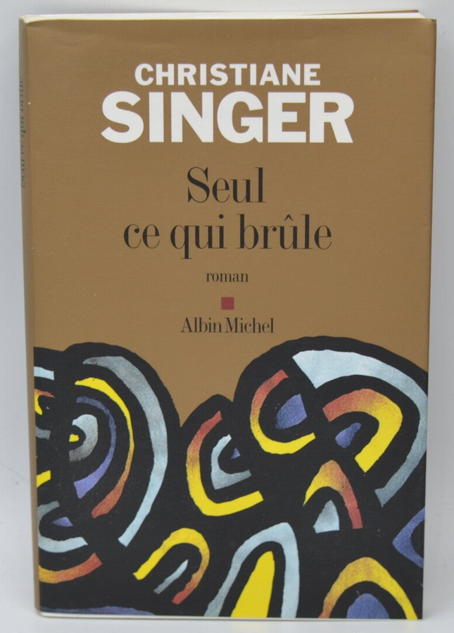 Seul ce qui brûle - Christiane Singer - 2006 - livre