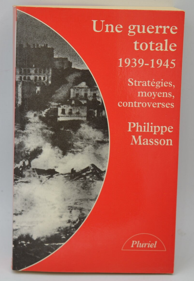 Une guerre totale 1939-1945 Stratégies Moyens Controverses - Philippe Masson - 1993 - livre