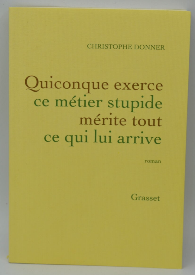 Quiconque exerce ce métier stupide mérite tout ce qui lui arrive - Christophe Donner - livre