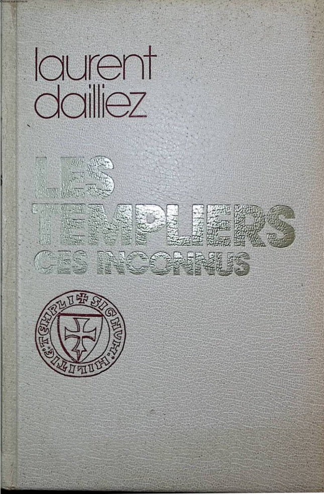 Les Templiers - Ces Inconnus - Laurent Dailliez - 1977 - livre