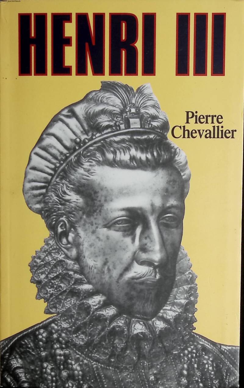 Henri III - Pierre Chevallier - 2009 - livre