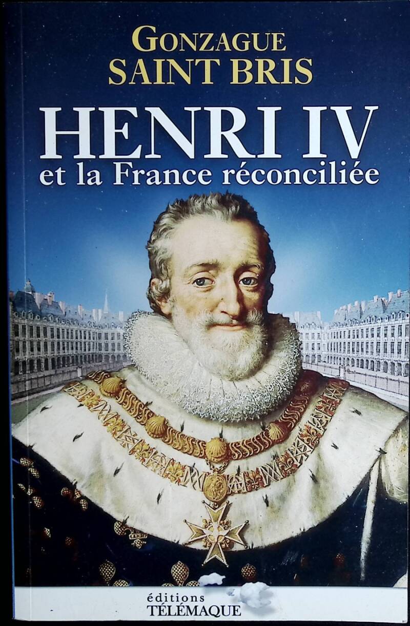Henri IV et la France réconciliée - Gonzague Saint Bris - 2009 - livre
