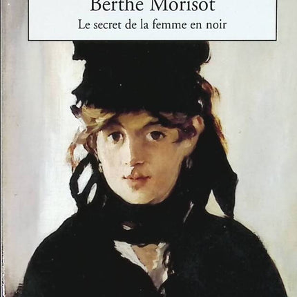Berthe Morisot - Le Secret de la femme en noir - Dominique Bona - livre