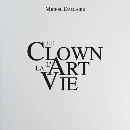 Le clown l'art la vie - Michel Dallaire - Livre