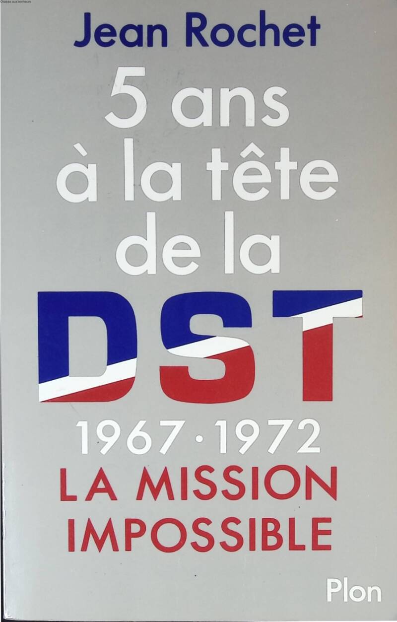 Cinq ans à la tête de la D.S.T. 1967-1972 La Mission Impossible - Jean Rochet - 1985 - livre