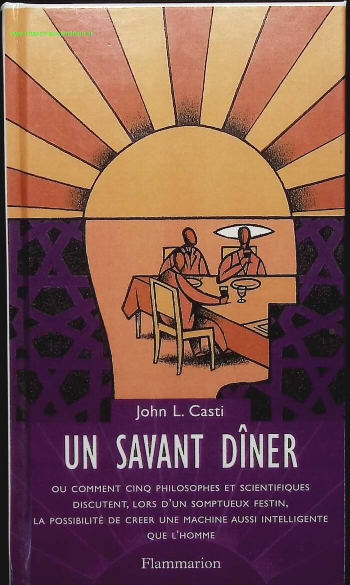 A learned dinner - Or how five philosophers and scientists discuss, during a sumptuous feast, the possibility of creating a machine as intelligent as man - John L. Casti - book