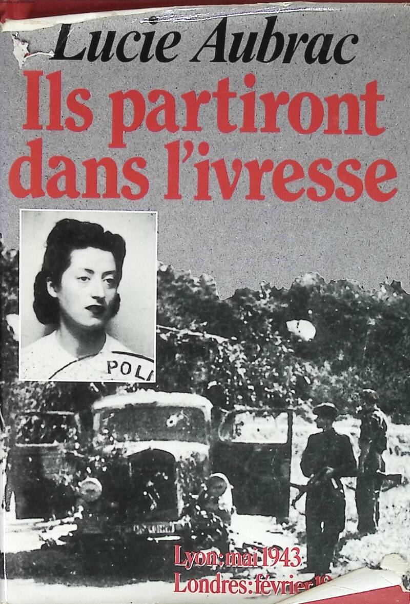 They will leave in drunkenness - Lyon, May 43 - London, February 44 - Lucie Aubrac - 1985 - book