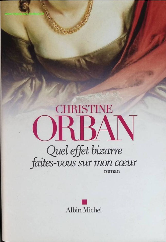 Quel effet bizarre faites-vous sur mon cœur – Christine Orban – Roman historique Joséphine et Napoléon amour passion - livre